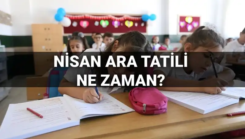 Nisan Ara Tatili Ne Zaman Başlayacak? 2024 Takvimi Açıklandı!