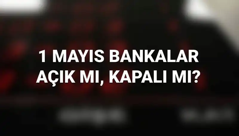 1 Mayıs'ta Bankalar Açık Mı? Tüm Ayrıntılar Burada!