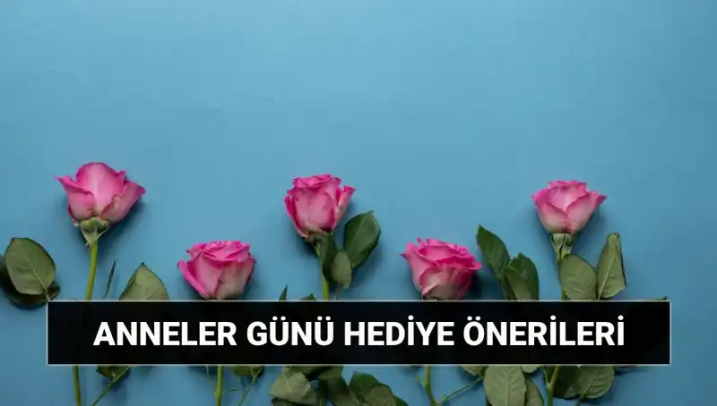 Anneler Günü İçin Unutulmaz Hediye Fikirleri: 11 Mayıs’ta Ne Almalı?